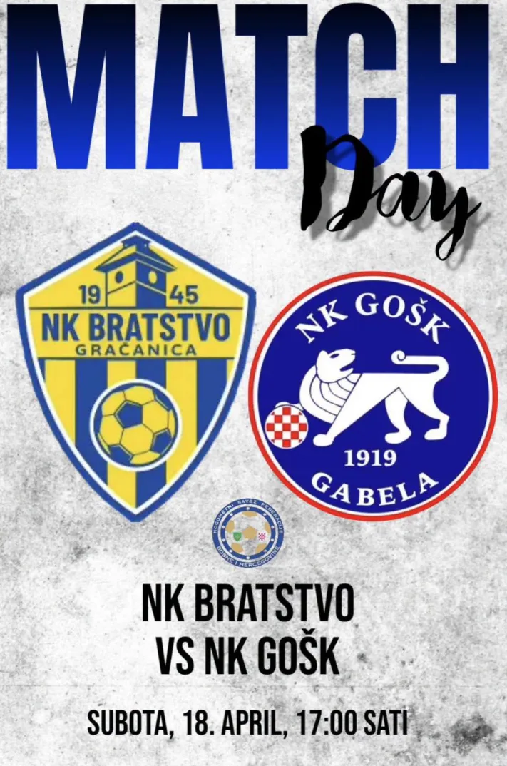 Plakat za fudbalsku utakmicu "Match Day" između NK Bratstvo Gračanica i NK GOŠK Gabela. Prikazani su grbovi oba kluba, kao i datum i vrijeme odigravanja utakmice: subota, 18. april u 17:00 sati.